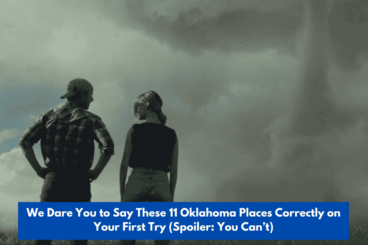 We Dare You to Say These 11 Oklahoma Places Correctly on Your First Try (Spoiler: You Can’t)