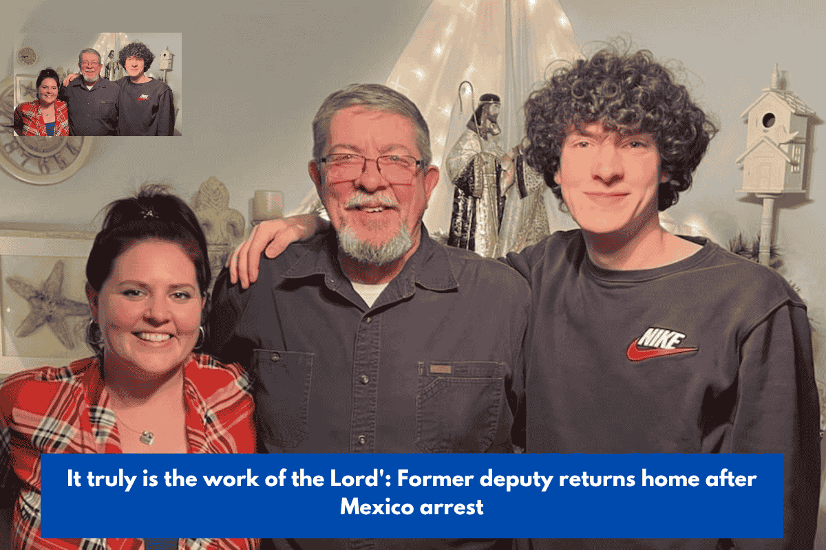 It truly is the work of the Lord': Former deputy returns home after Mexico arrest