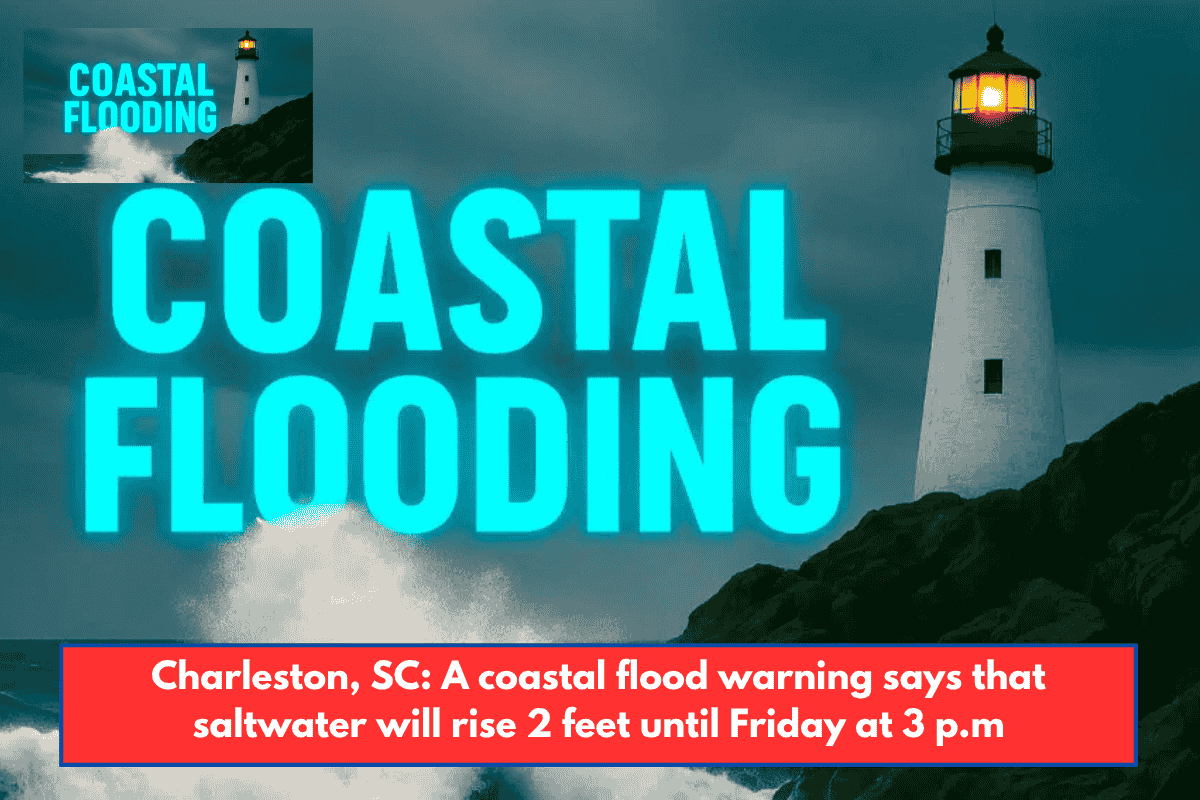 Charleston, SC: A coastal flood warning says that saltwater will rise 2 feet until Friday at 3 p.m