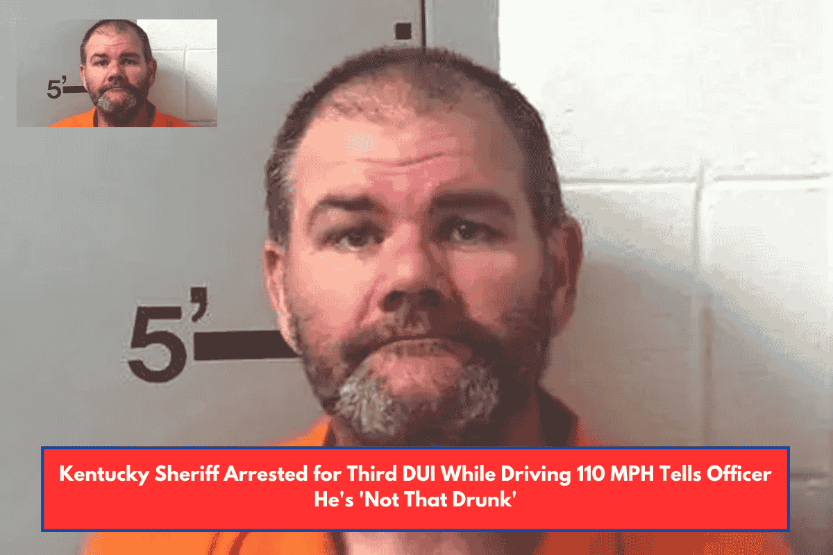 Kentucky Sheriff Arrested for Third DUI While Driving 110 MPH Tells Officer He's 'Not That Drunk'