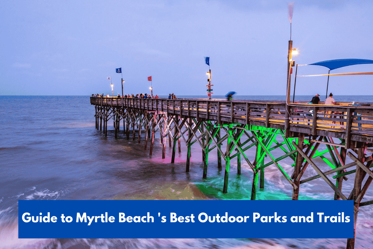 Guide to Myrtle Beach 's Best Outdoor Parks and Trails