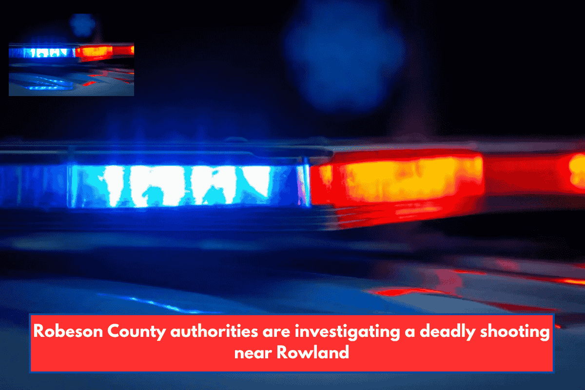 Robeson County authorities are investigating a deadly shooting near Rowland