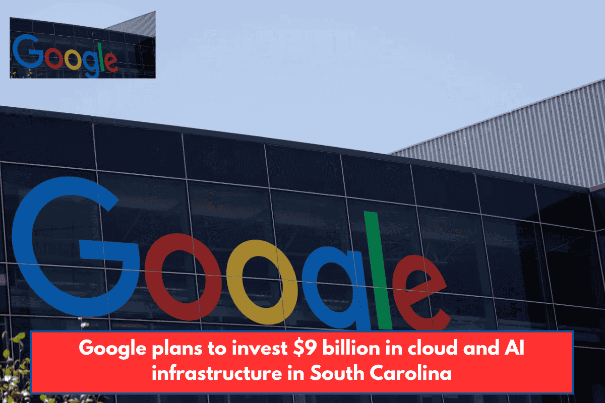 Google plans to invest $9 billion in cloud and AI infrastructure in South Carolina