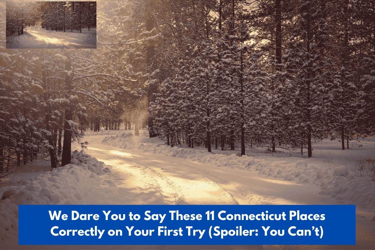 We Dare You to Say These 11 Connecticut Places Correctly on Your First Try (Spoiler: You Can’t)