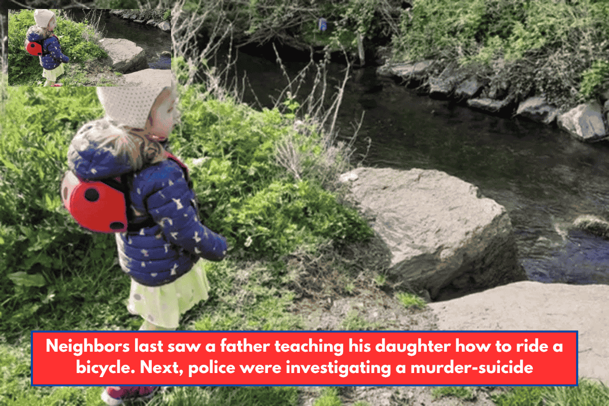 Neighbors last saw a father teaching his daughter how to ride a bicycle. Next, police were investigating a murder-suicide
