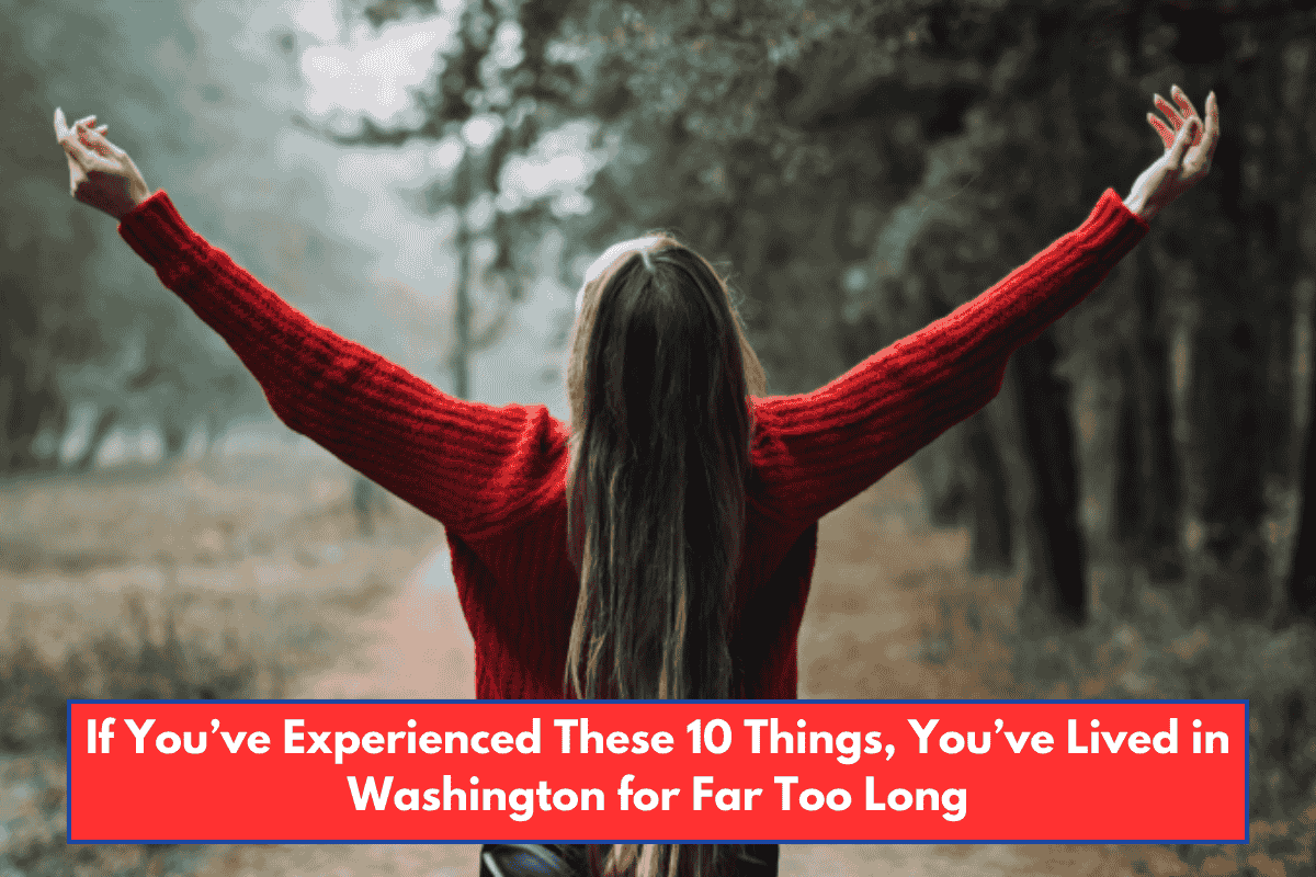 If You’ve Experienced These 10 Things, You’ve Lived in Washington for Far Too Long
