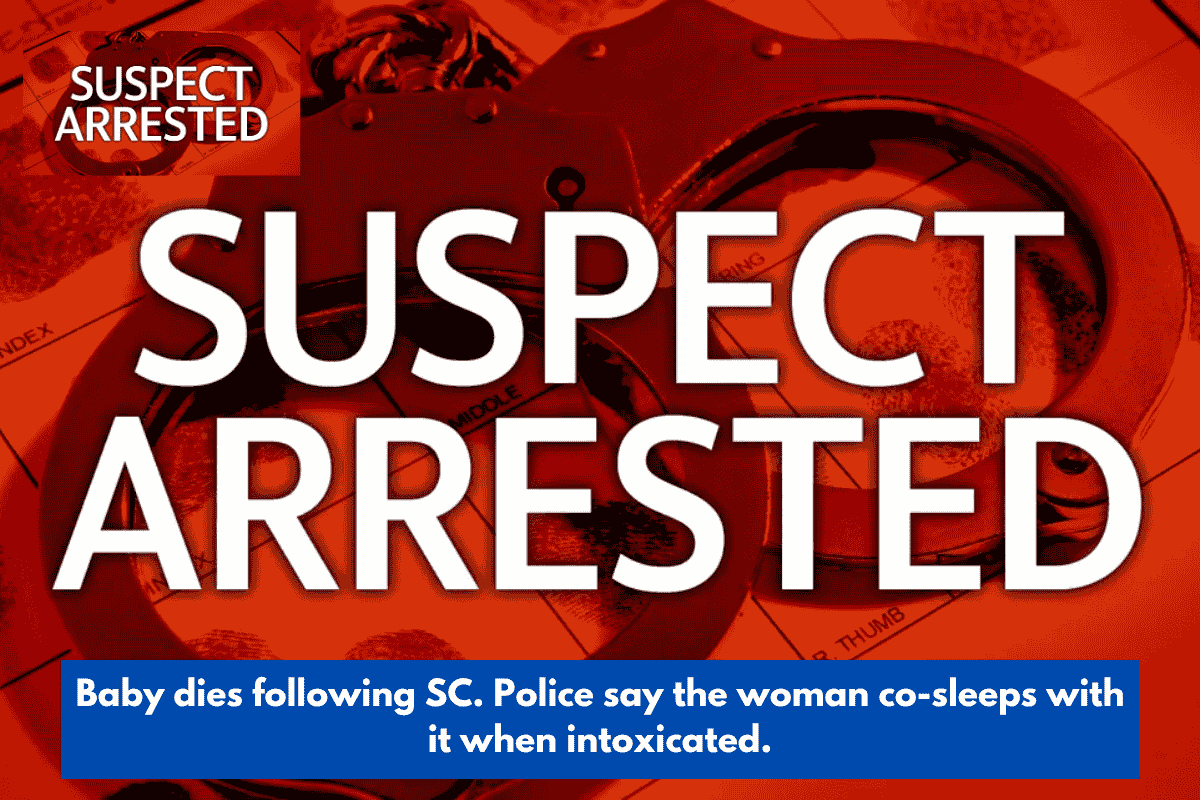 Baby dies following SC. Police say the woman co-sleeps with it when intoxicated.