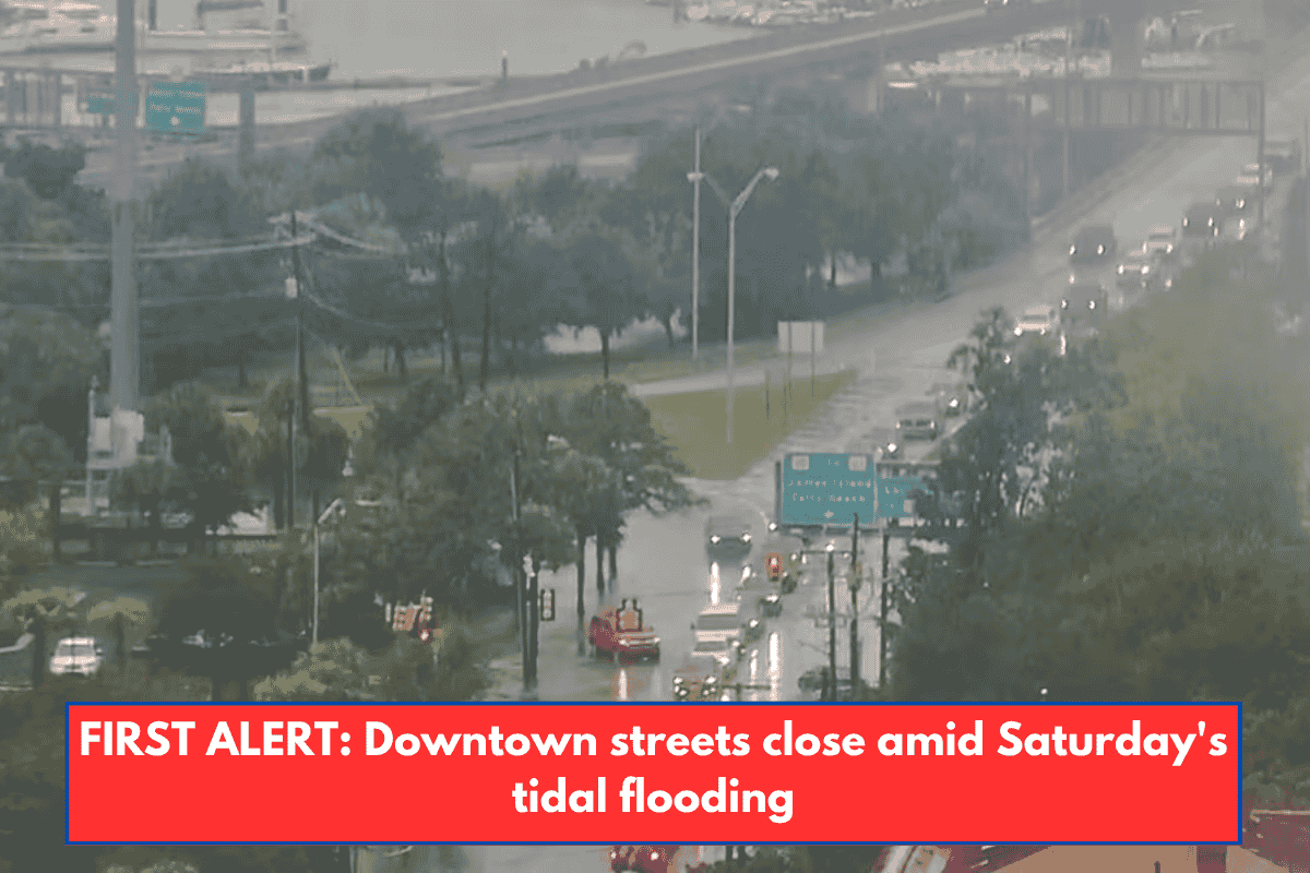 FIRST ALERT Downtown streets close amid Saturday's tidal flooding