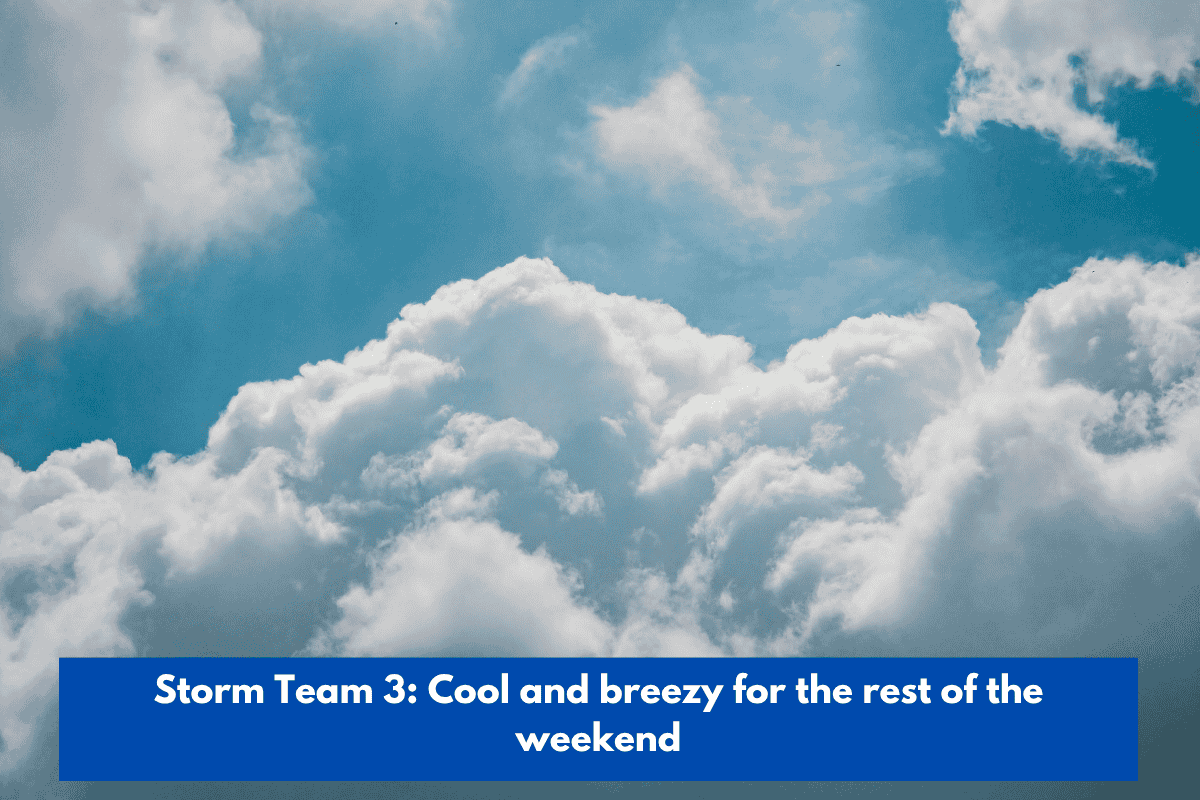 Storm Team 3 Cool and breezy for the rest of the weekend