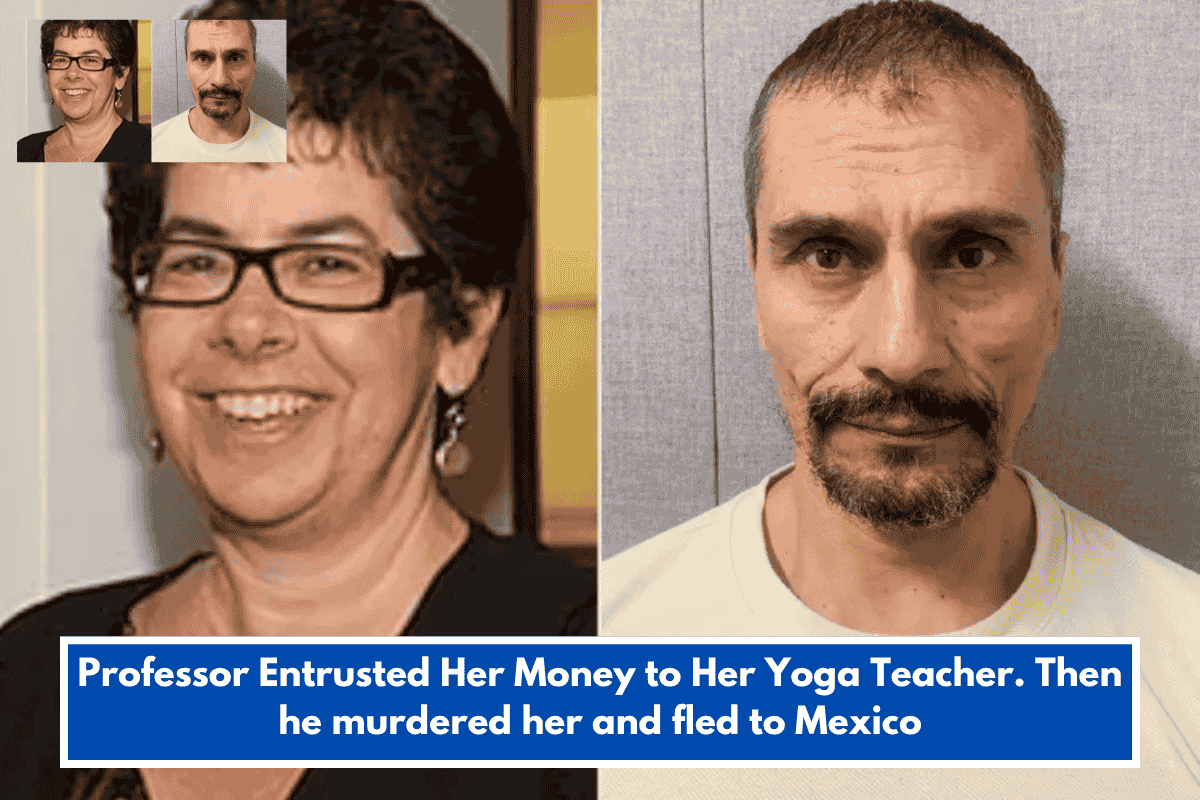 Professor Entrusted Her Money to Her Yoga Teacher. Then he murdered her and fled to Mexico