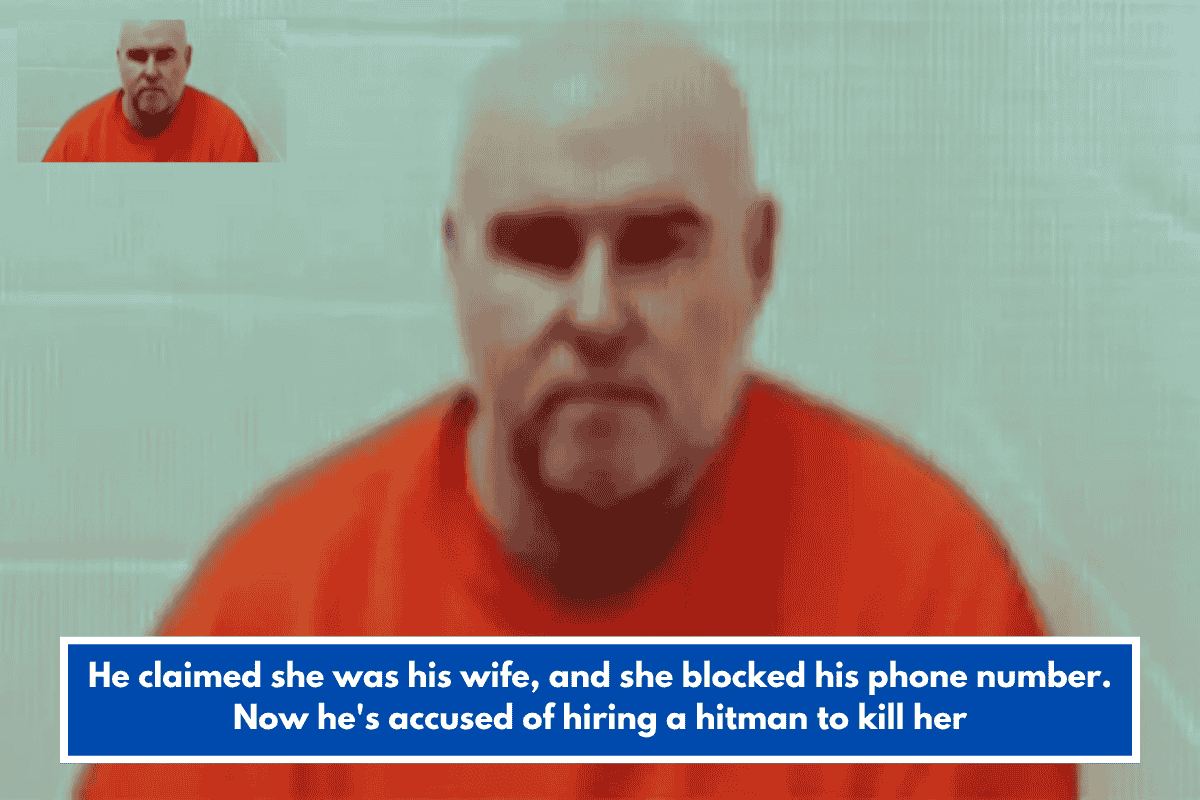 He claimed she was his wife, and she blocked his phone number. Now he's accused of hiring a hitman to kill her