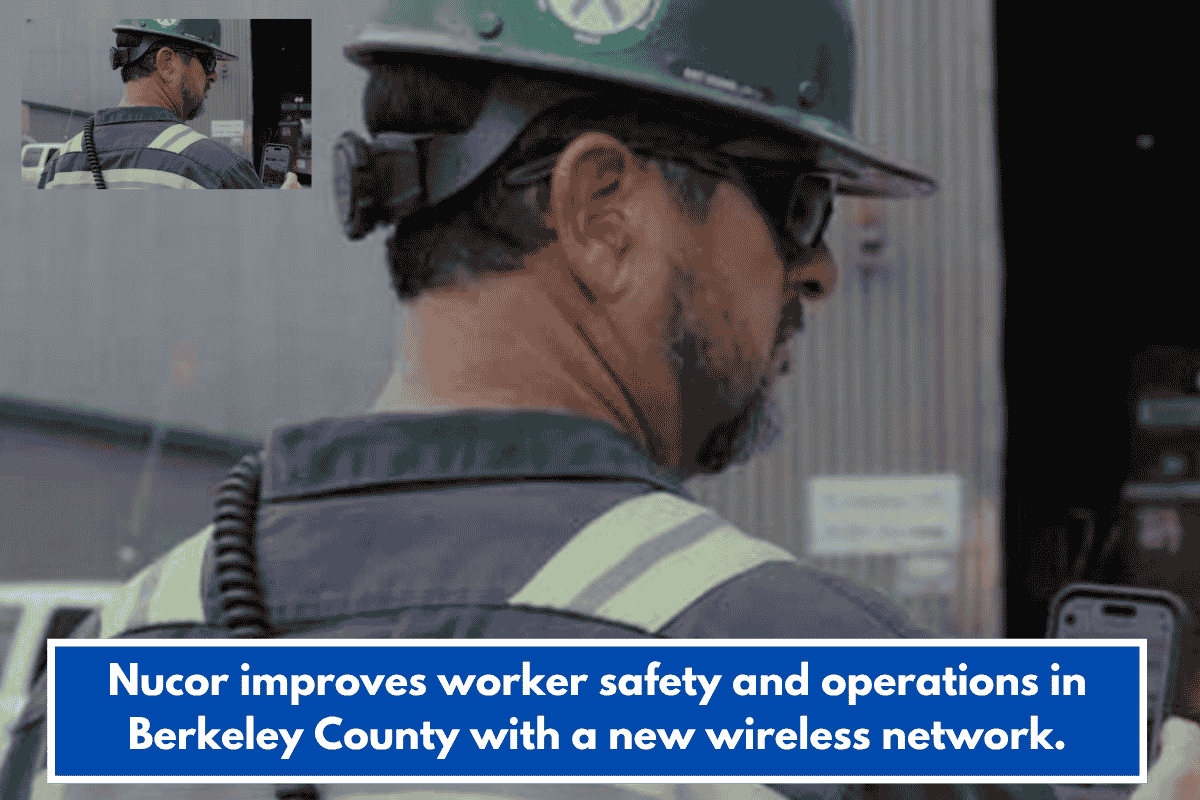 Nucor improves worker safety and operations in Berkeley County with a new wireless network.