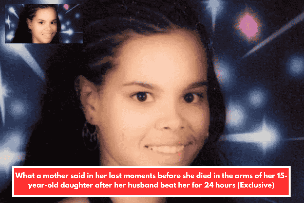 What a mother said in her last moments before she died in the arms of her 15-year-old daughter after her husband beat her for 24 hours (Exclusive)