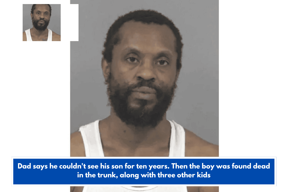 Dad says he couldn't see his son for ten years. Then the boy was found dead in the trunk, along with three other kids