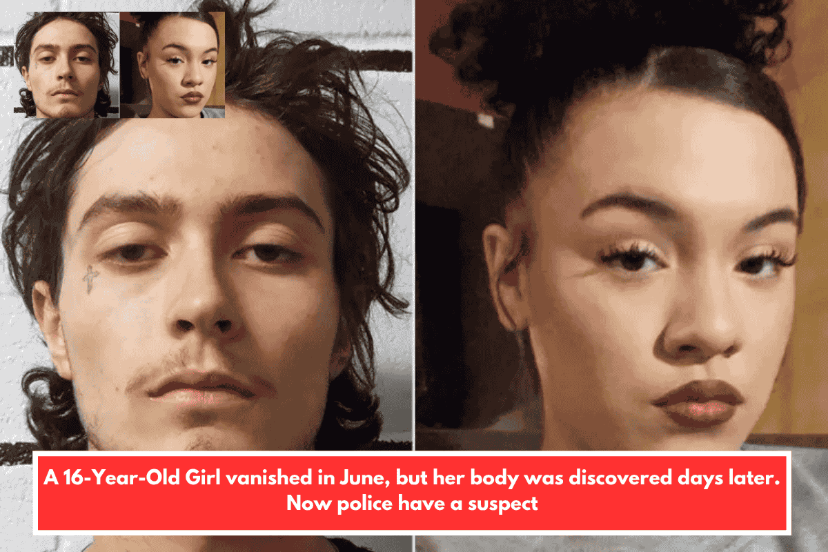 A 16-Year-Old Girl vanished in June, but her body was discovered days later. Now police have a suspect