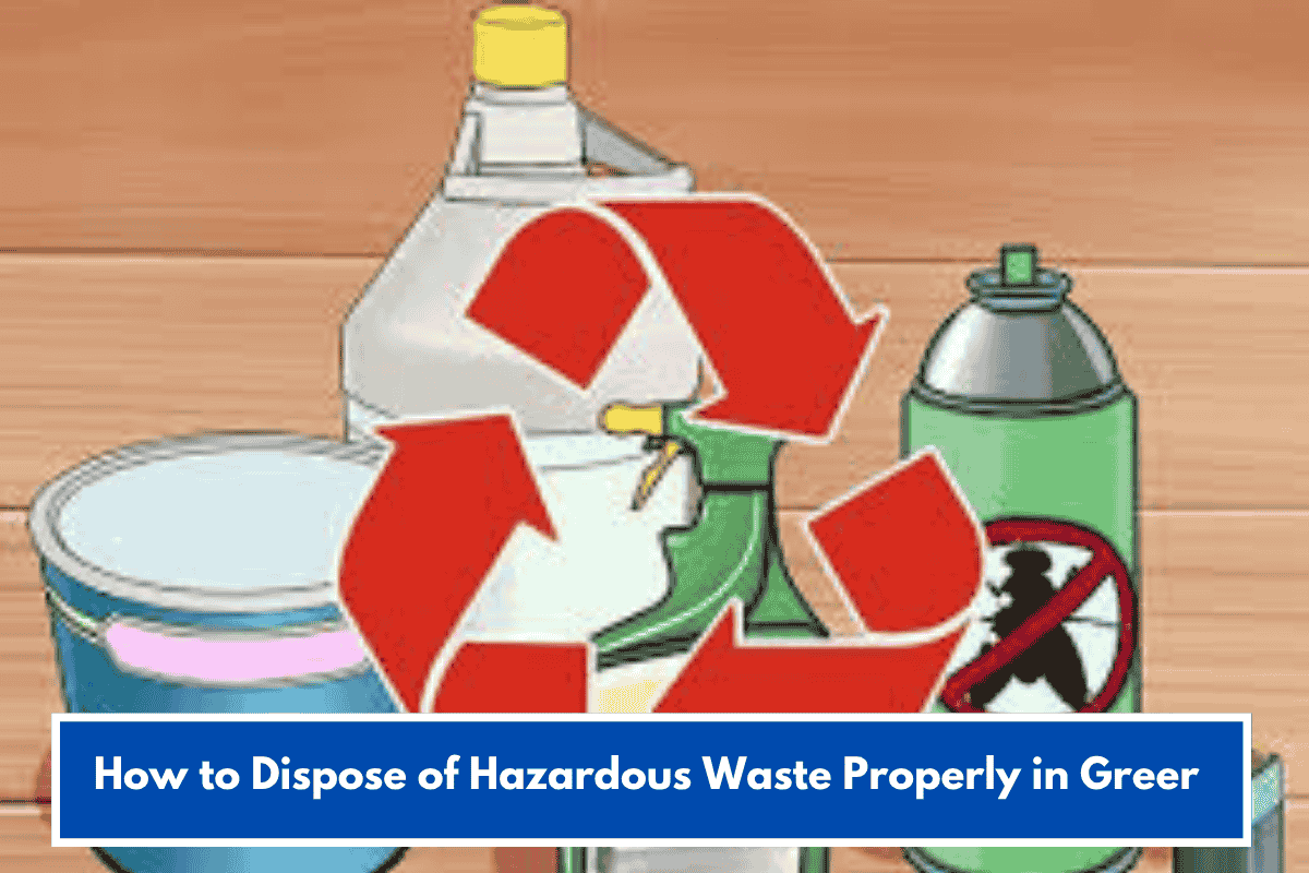 How to Dispose of Hazardous Waste Properly in Greer