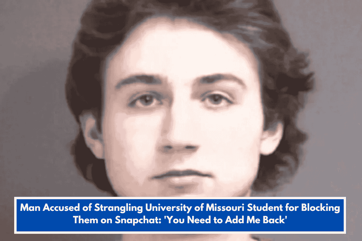 Man Accused of Strangling University of Missouri Student for Blocking Them on Snapchat: 'You Need to Add Me Back'
