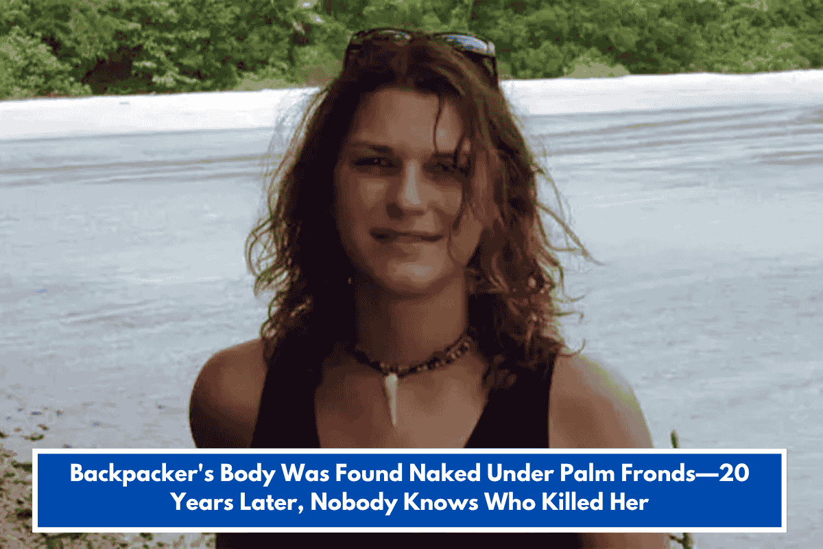 Backpacker's Body Was Found Naked Under Palm Fronds—20 Years Later, Nobody Knows Who Killed Her