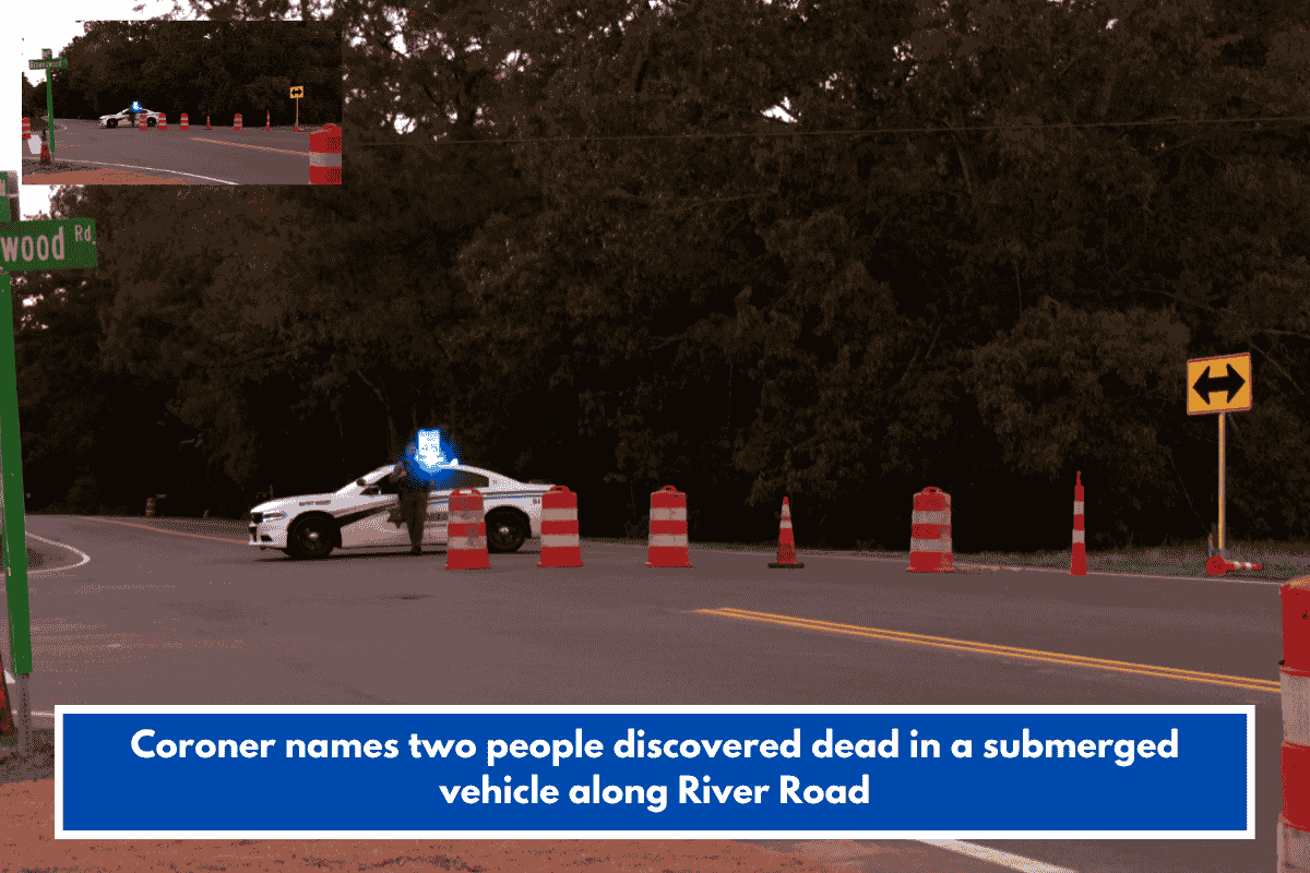 Coroner names two people discovered dead in a submerged vehicle along River Road