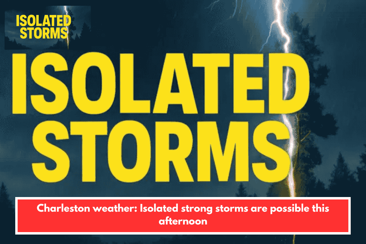 Charleston weather: Isolated strong storms are possible this afternoon