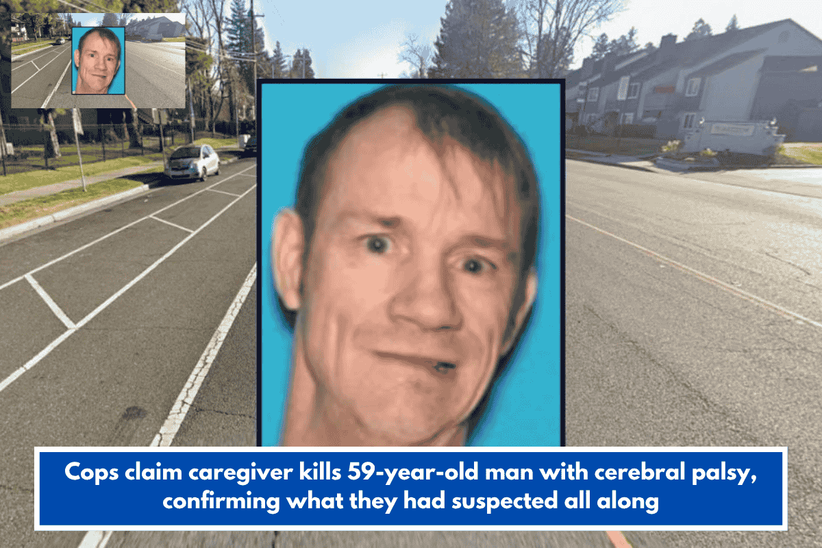 Cops claim caregiver kills 59-year-old man with cerebral palsy, confirming what they had suspected all along