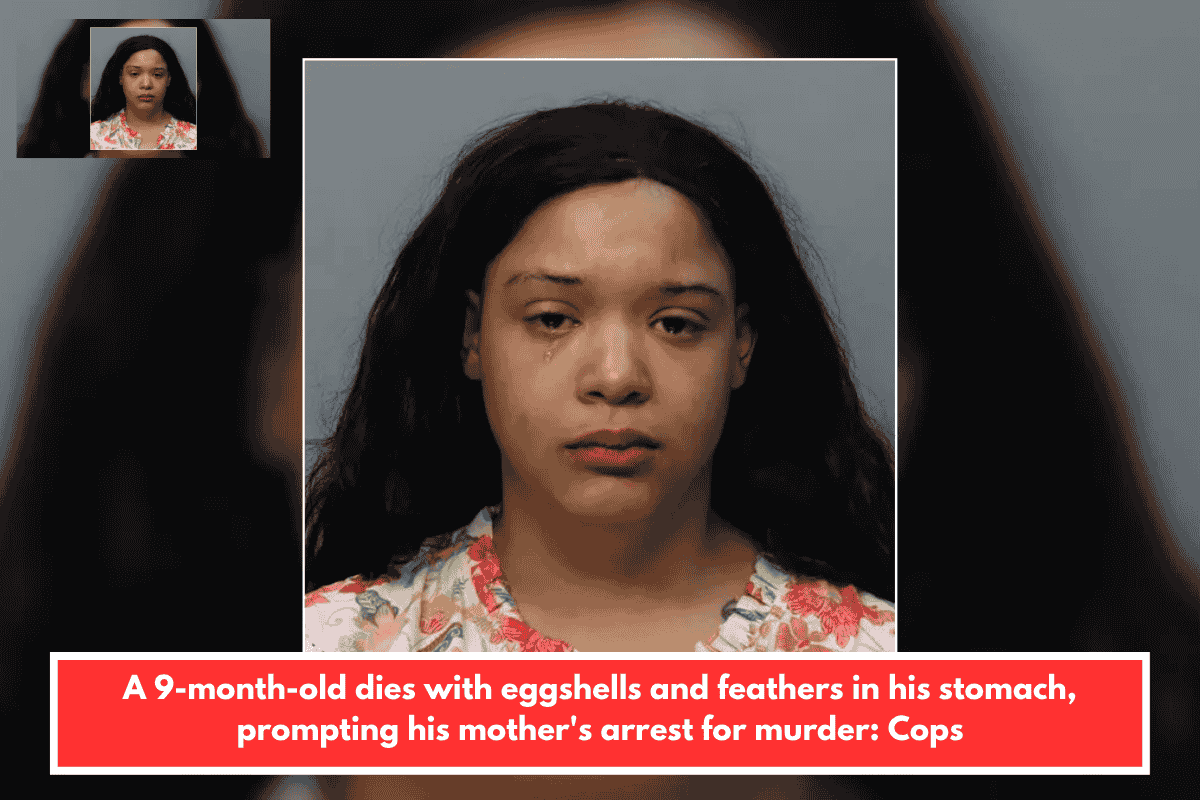 A 9-month-old dies with eggshells and feathers in his stomach, prompting his mother's arrest for murder: Cops