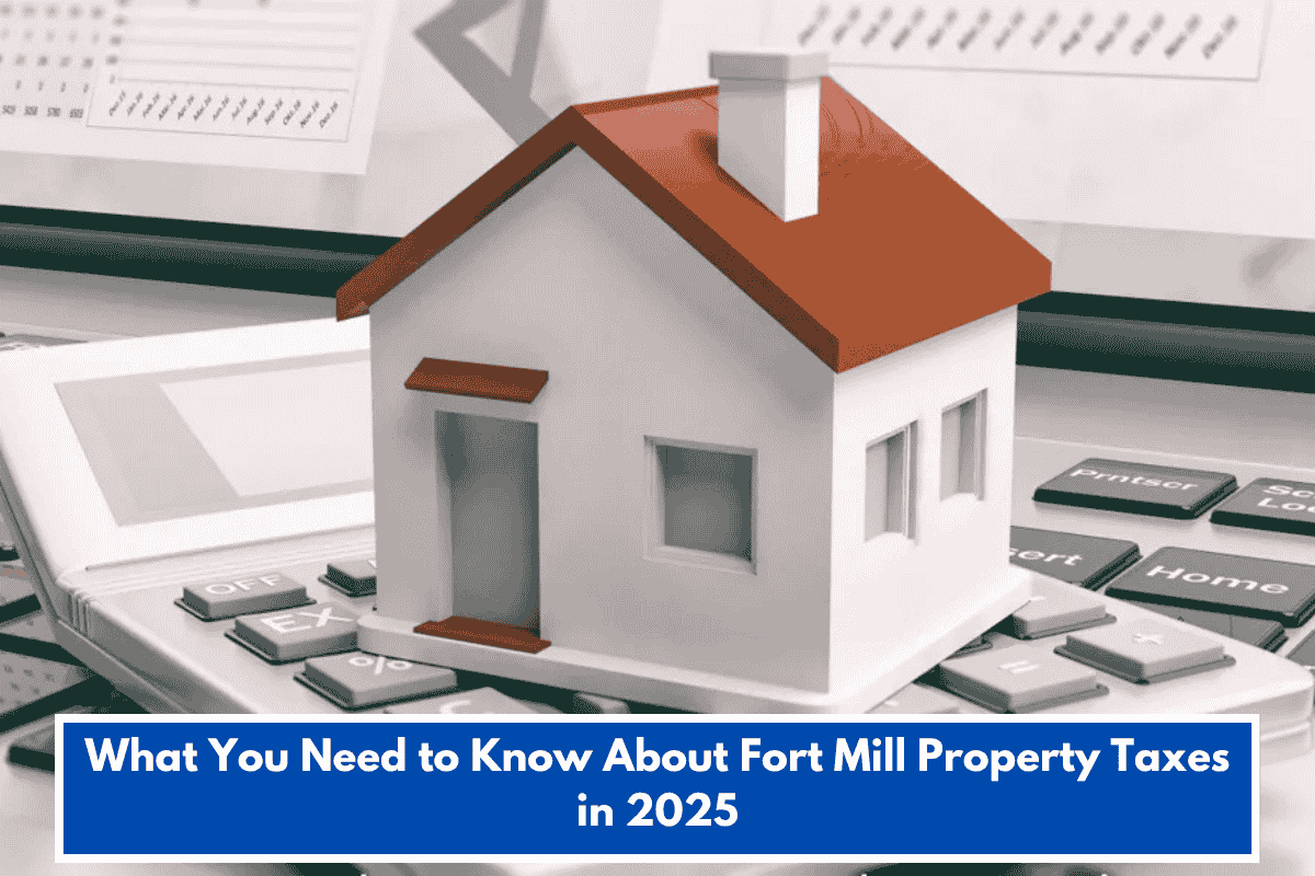 What You Need to Know About Fort Mill Property Taxes in 2025