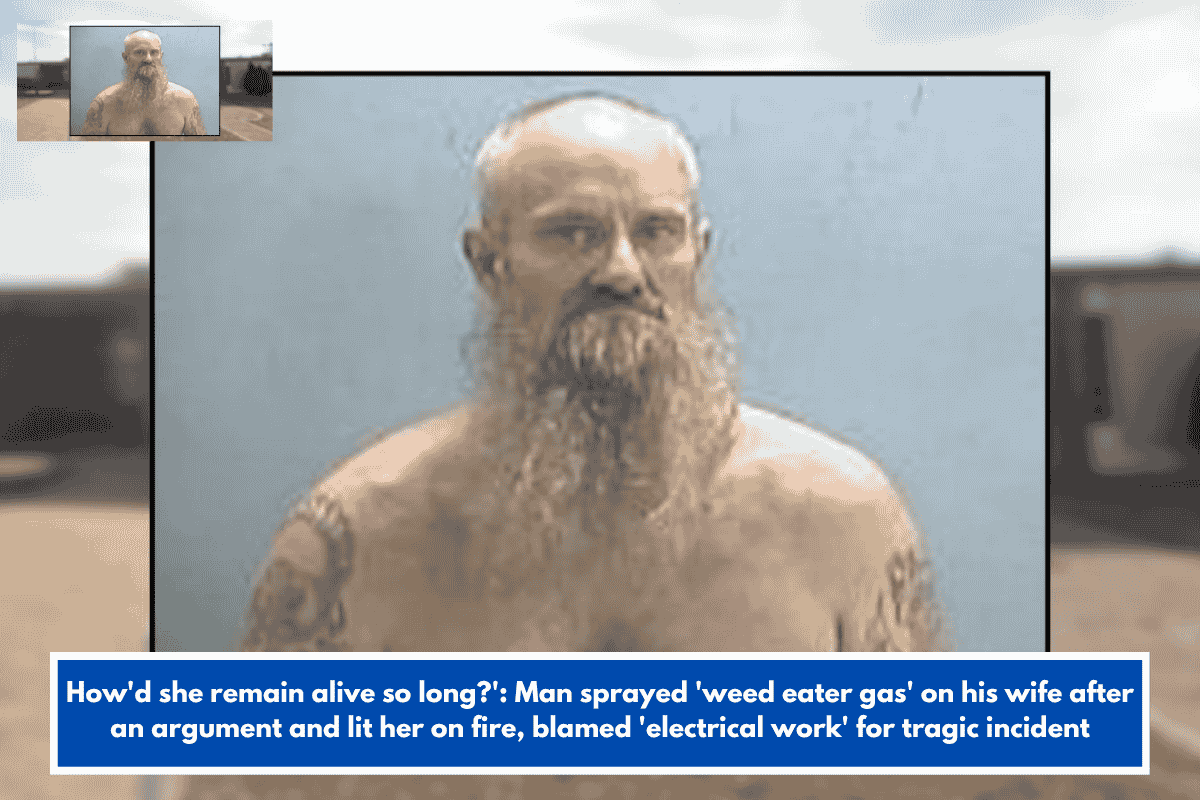How'd she remain alive so long?': Man sprayed 'weed eater gas' on his wife after an argument and lit her on fire, blamed 'electrical work' for tragic incident