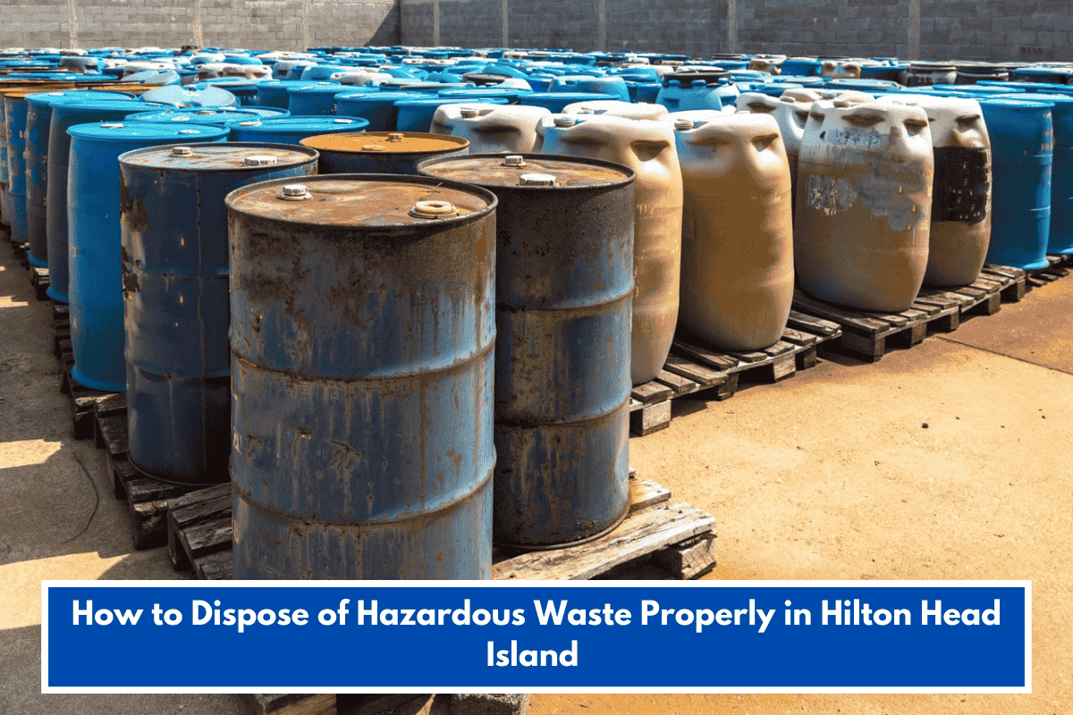 How to Dispose of Hazardous Waste Properly in Hilton Head Island