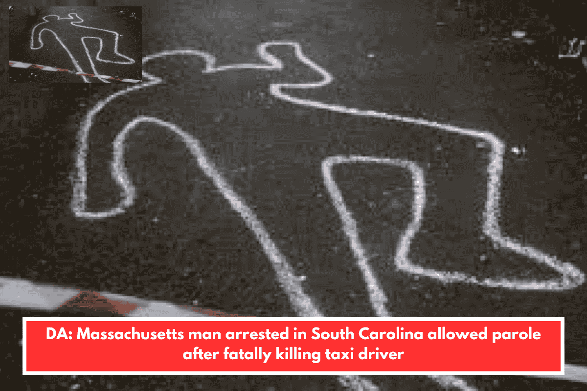 DA: Massachusetts man arrested in South Carolina allowed parole after fatally killing taxi driver