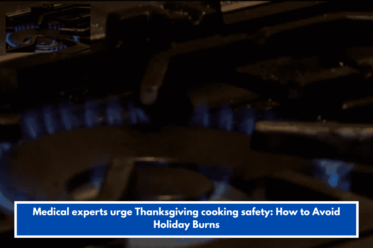 Medical experts urge Thanksgiving cooking safety: How to Avoid Holiday Burns