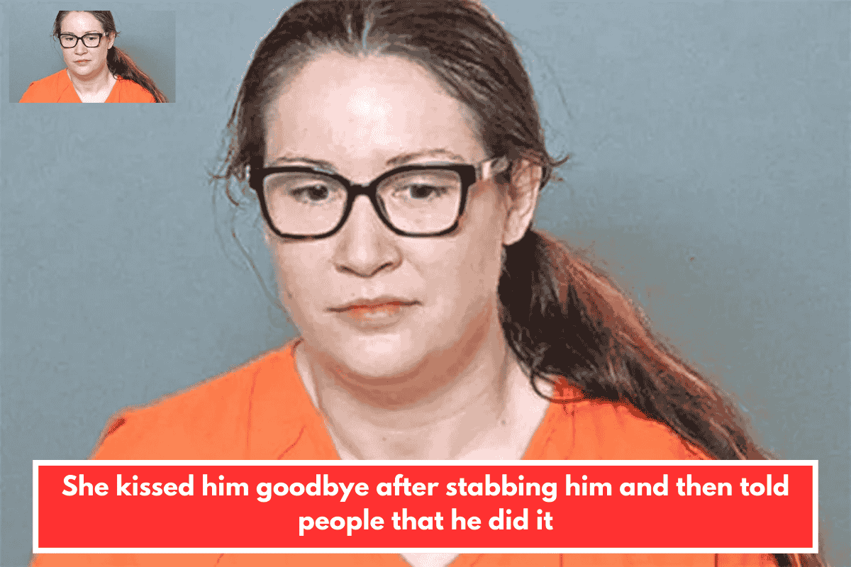 She kissed him goodbye after stabbing him and then told people that he did it