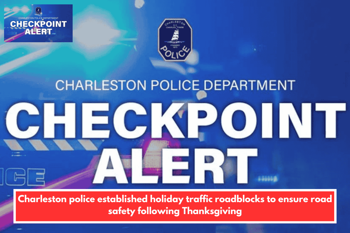 Charleston police established holiday traffic roadblocks to ensure road safety following Thanksgiving