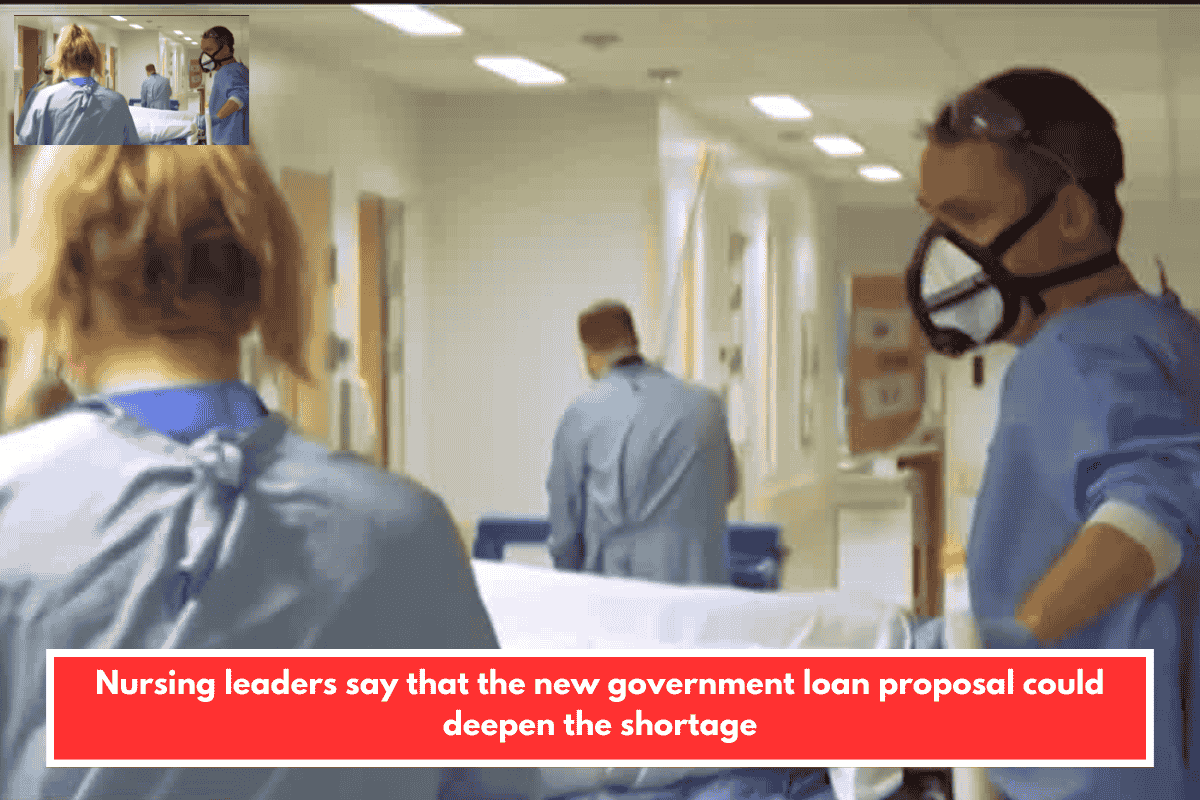 Nursing leaders say that the new government loan proposal could deepen the shortage