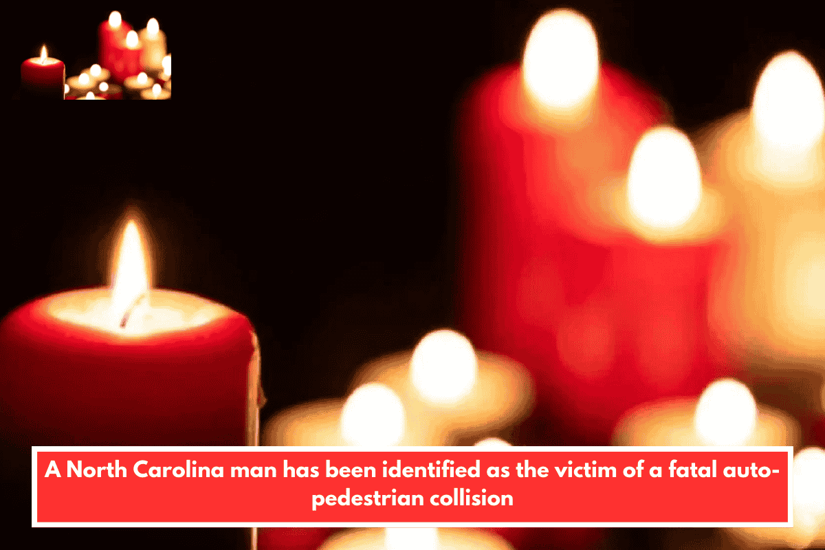 A North Carolina man has been identified as the victim of a fatal auto-pedestrian collision