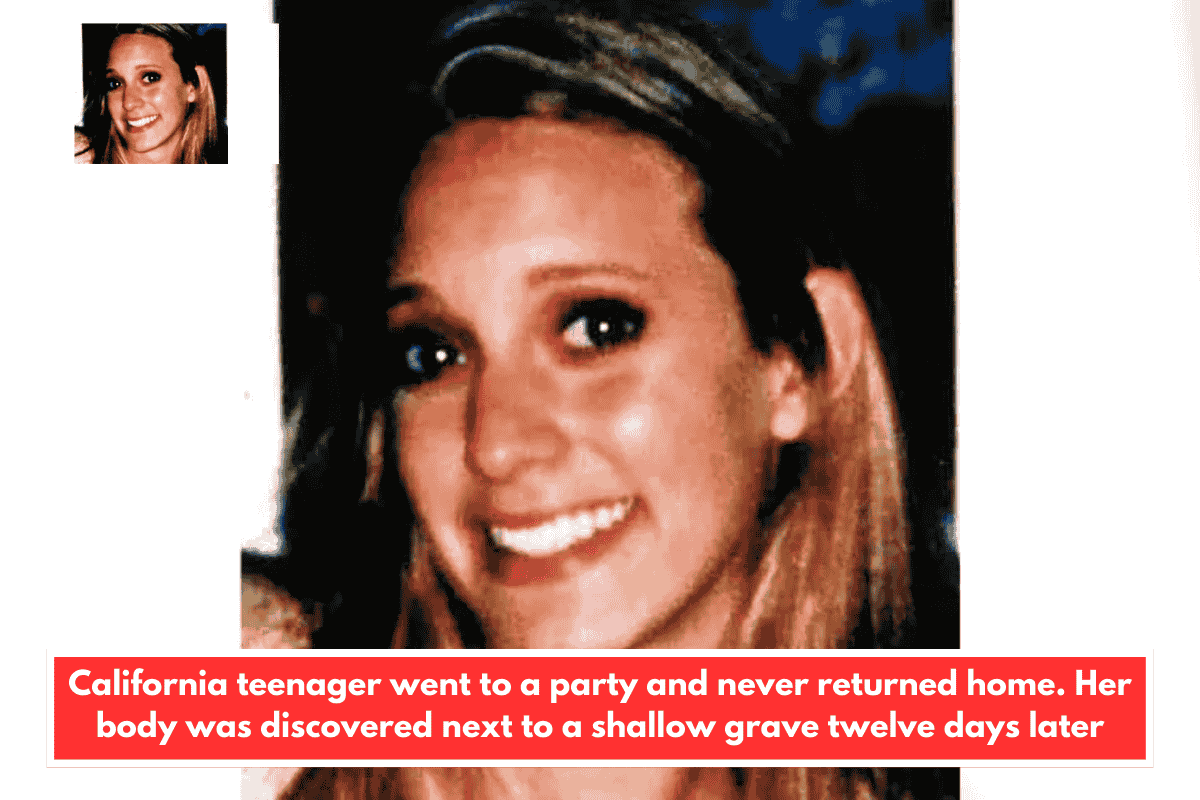 California teenager went to a party and never returned home. Her body was discovered next to a shallow grave twelve days later