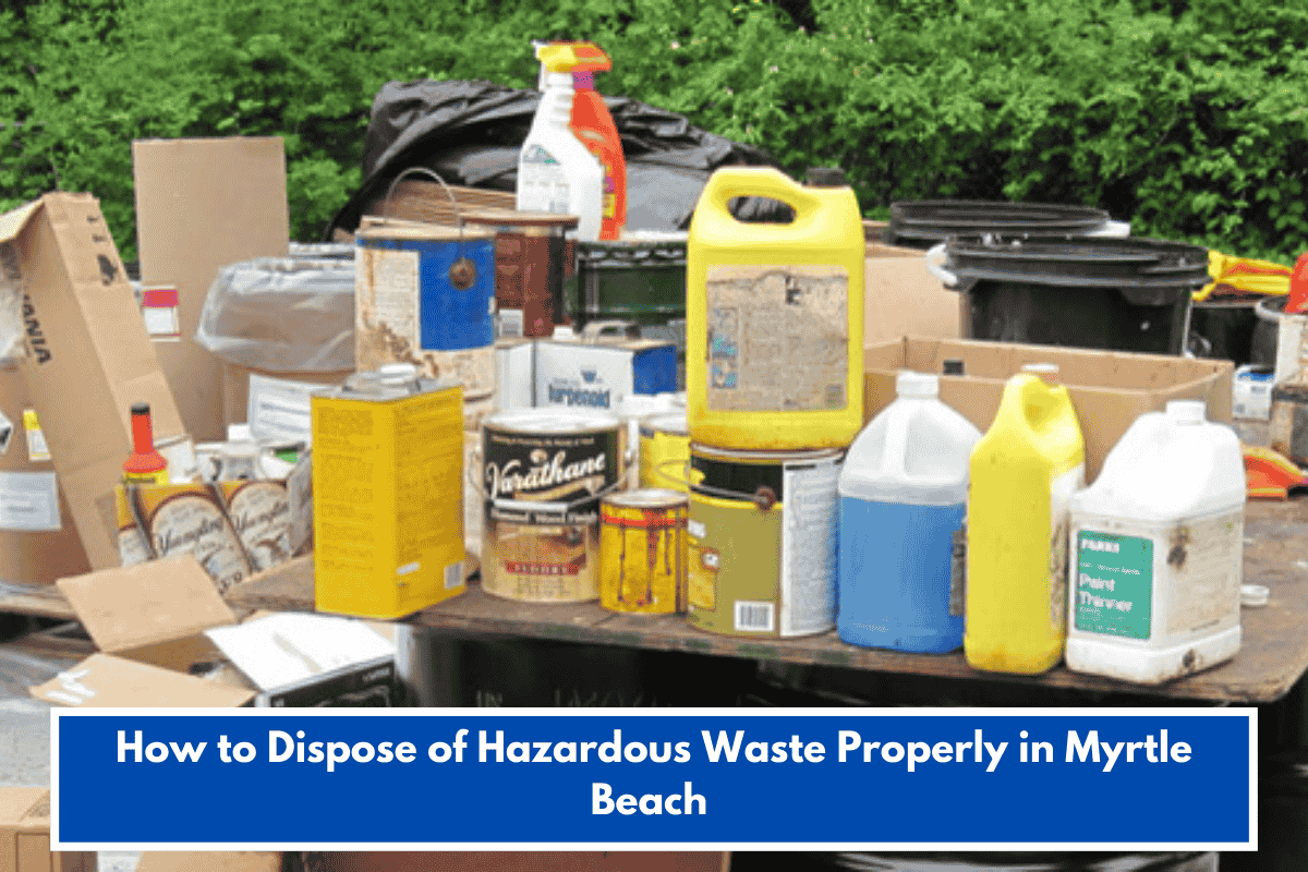 How to Dispose of Hazardous Waste Properly in Myrtle Beach