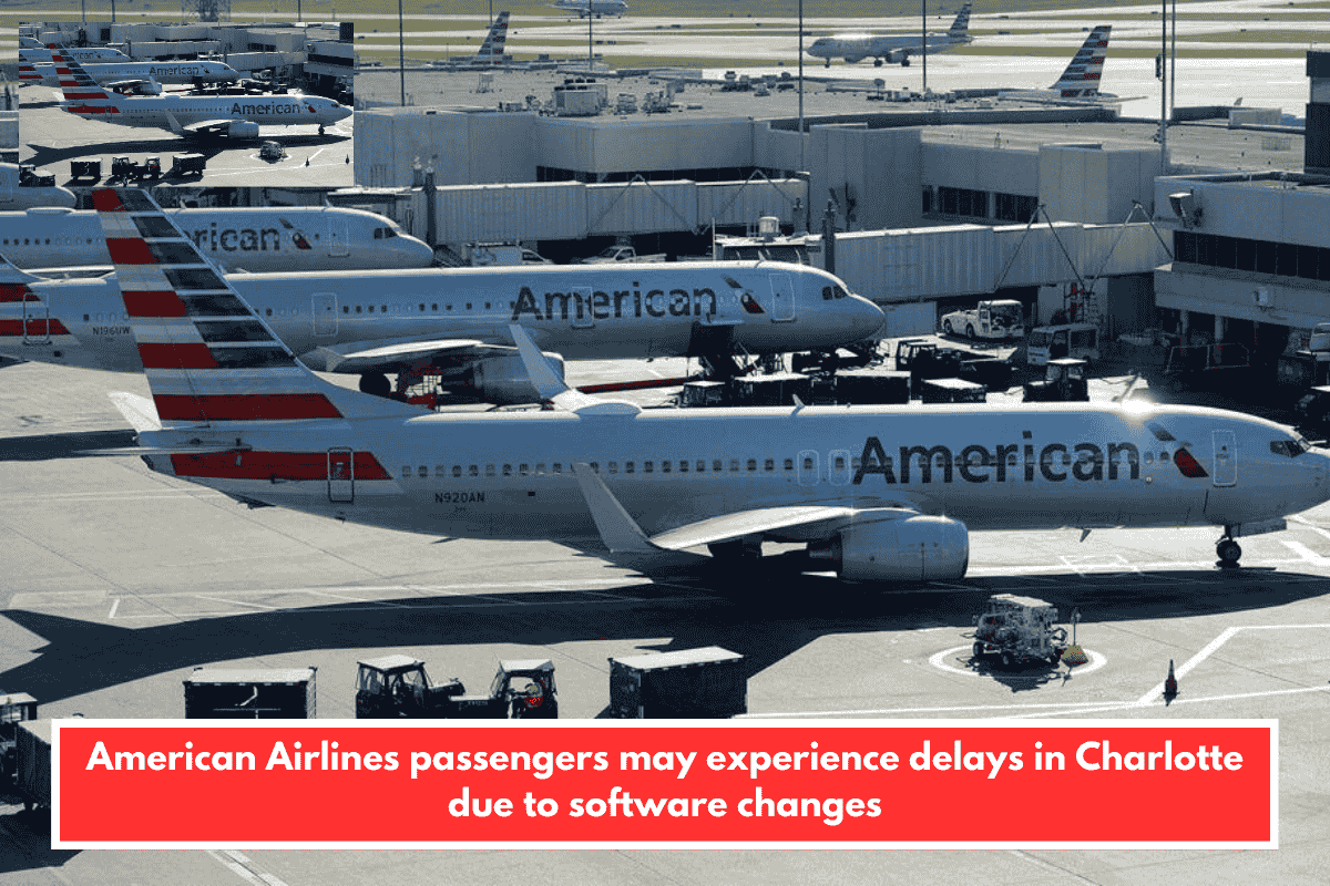 American Airlines passengers may experience delays in Charlotte due to software changes