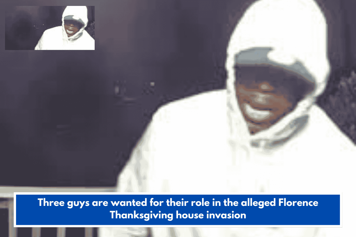 Three guys are wanted for their role in the alleged Florence Thanksgiving house invasion