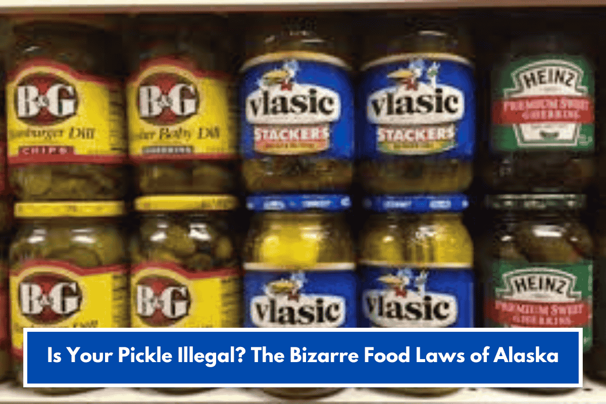 Is Your Pickle Illegal? The Bizarre Food Laws of Alaska