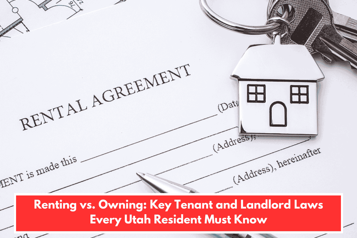 Renting vs. Owning: Key Tenant and Landlord Laws Every Utah Resident Must Know