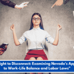 "The Right to Disconnect: Examining Nevada's Approach to Work-Life Balance and Labor Laws"