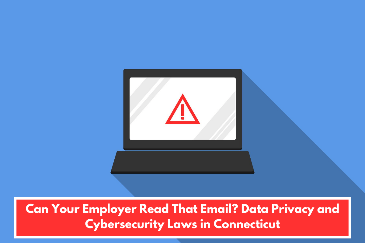 Can Your Employer Read That Email? Data Privacy and Cybersecurity Laws in Connecticut