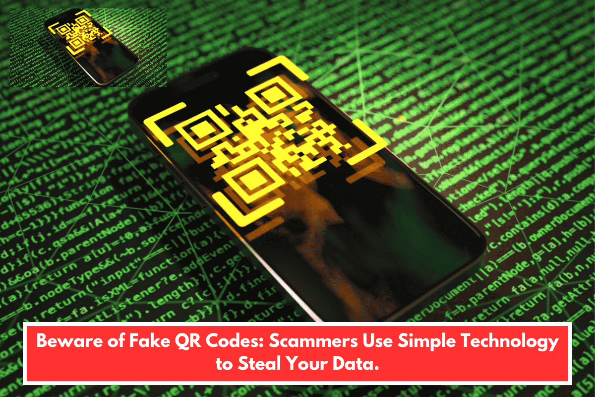 Beware of Fake QR Codes: Scammers Use Simple Technology to Steal Your Data.