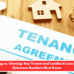 Renting vs. Owning: Key Tenant and Landlord Laws Every Delaware Resident Must Know