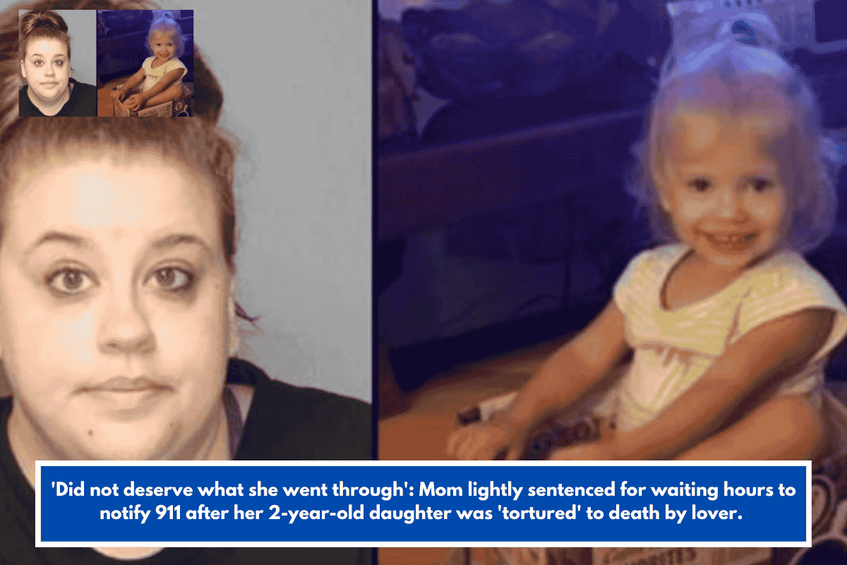 'Did not deserve what she went through': Mom lightly sentenced for waiting hours to notify 911 after her 2-year-old daughter was 'tortured' to death by lover.