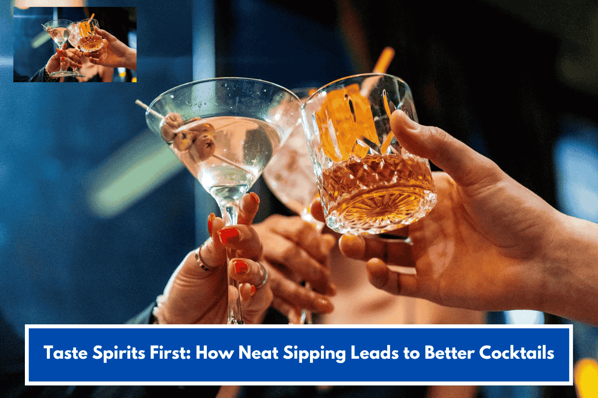Taste Spirits First: How Neat Sipping Leads to Better Cocktails