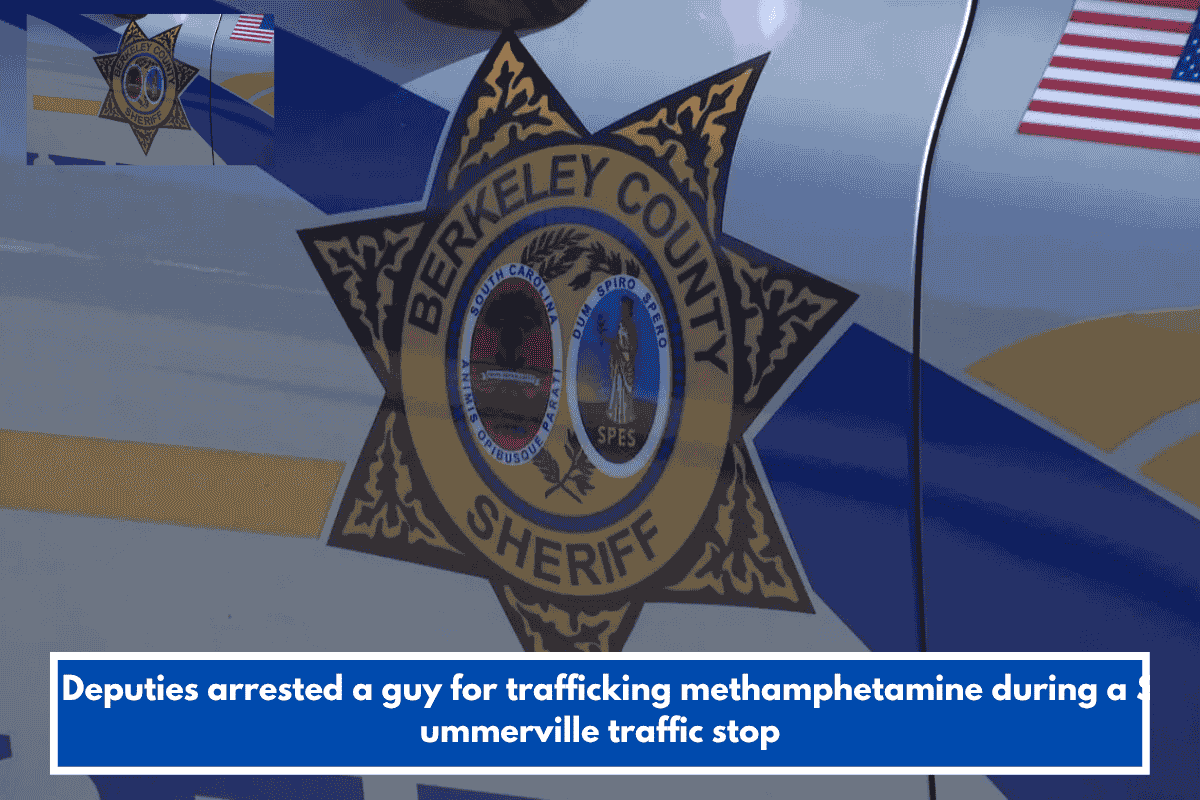 Deputies arrested a guy for trafficking methamphetamine during a Summerville traffic stop