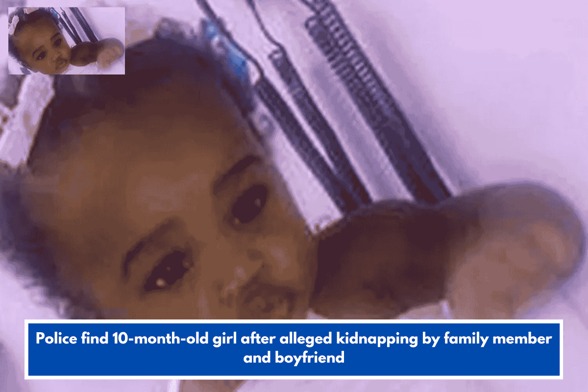Police find 10-month-old girl after alleged kidnapping by family member and boyfriend