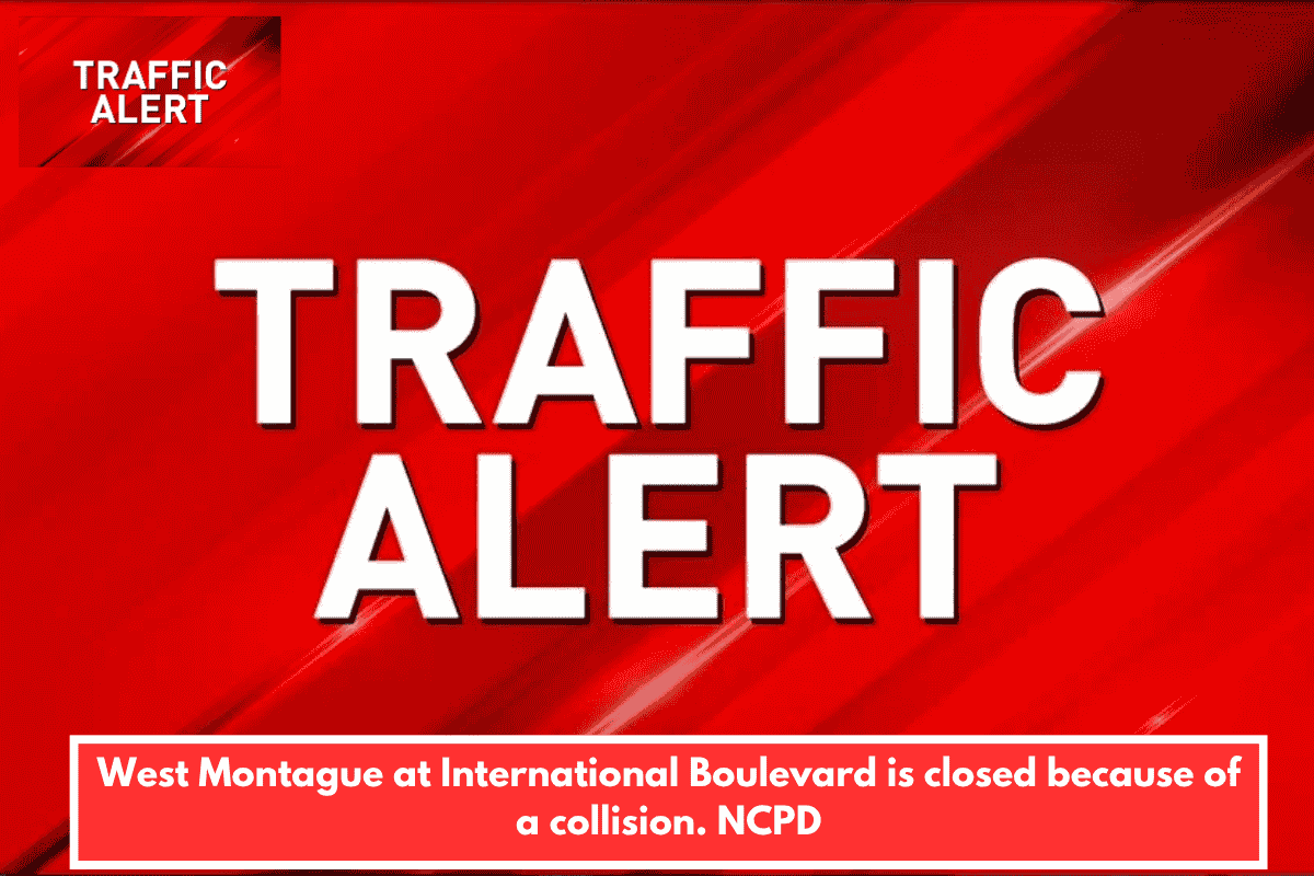 West Montague at International Boulevard is closed because of a collision. NCPD